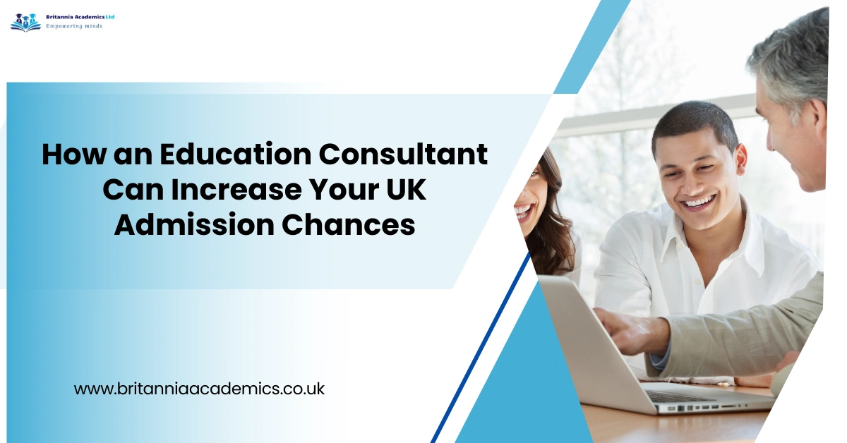 How an Educatin Consultant Can Increase Your UK Admission Chances-Britannia Academisc LTD UK