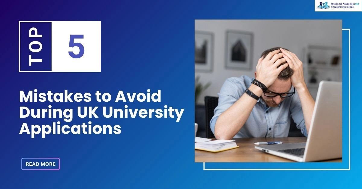 Top 5 Mistake to avoid during UK University Application - Britannia Academics LTD UK