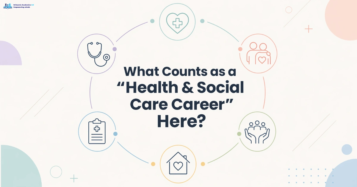 What Counts as a Health & Social Care Career Here - Britannia Academics LTD UK